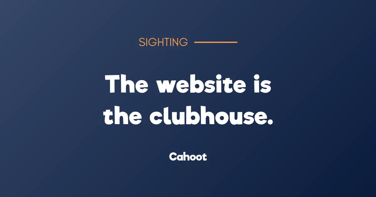 Cahoot Sightings title card with the headline: The website is the clubhouse.
